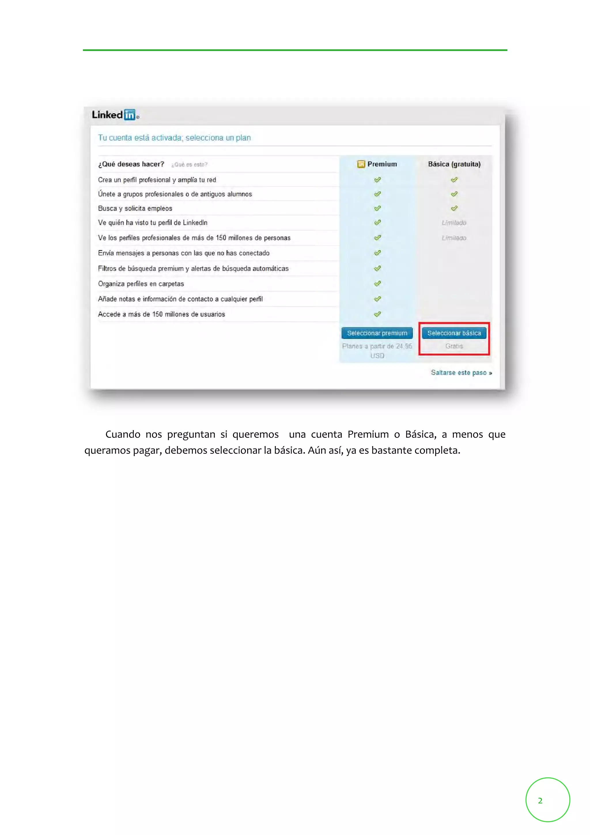 2 
Cuando nos preguntan si queremos una cuenta Premium o Básica, a menos que 
queramos pagar, debemos seleccionar la básica. Aún así, ya es bastante completa. 
 