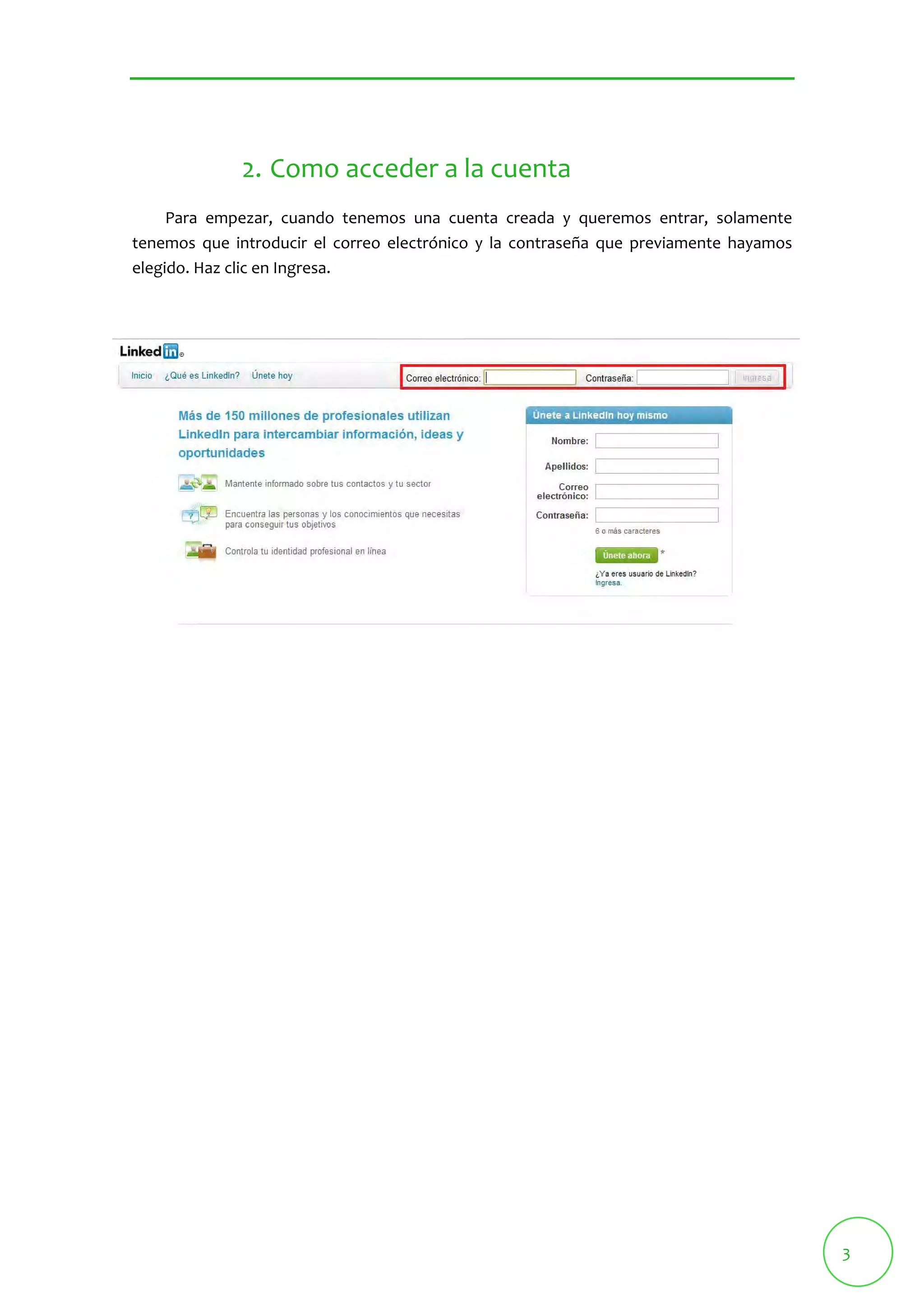 3 
2. Como acceder a la cuenta 
Para empezar, cuando tenemos una cuenta creada y queremos entrar, solamente 
tenemos que introducir el correo electrónico y la contraseña que previamente hayamos 
elegido. Haz clic en Ingresa. 
 