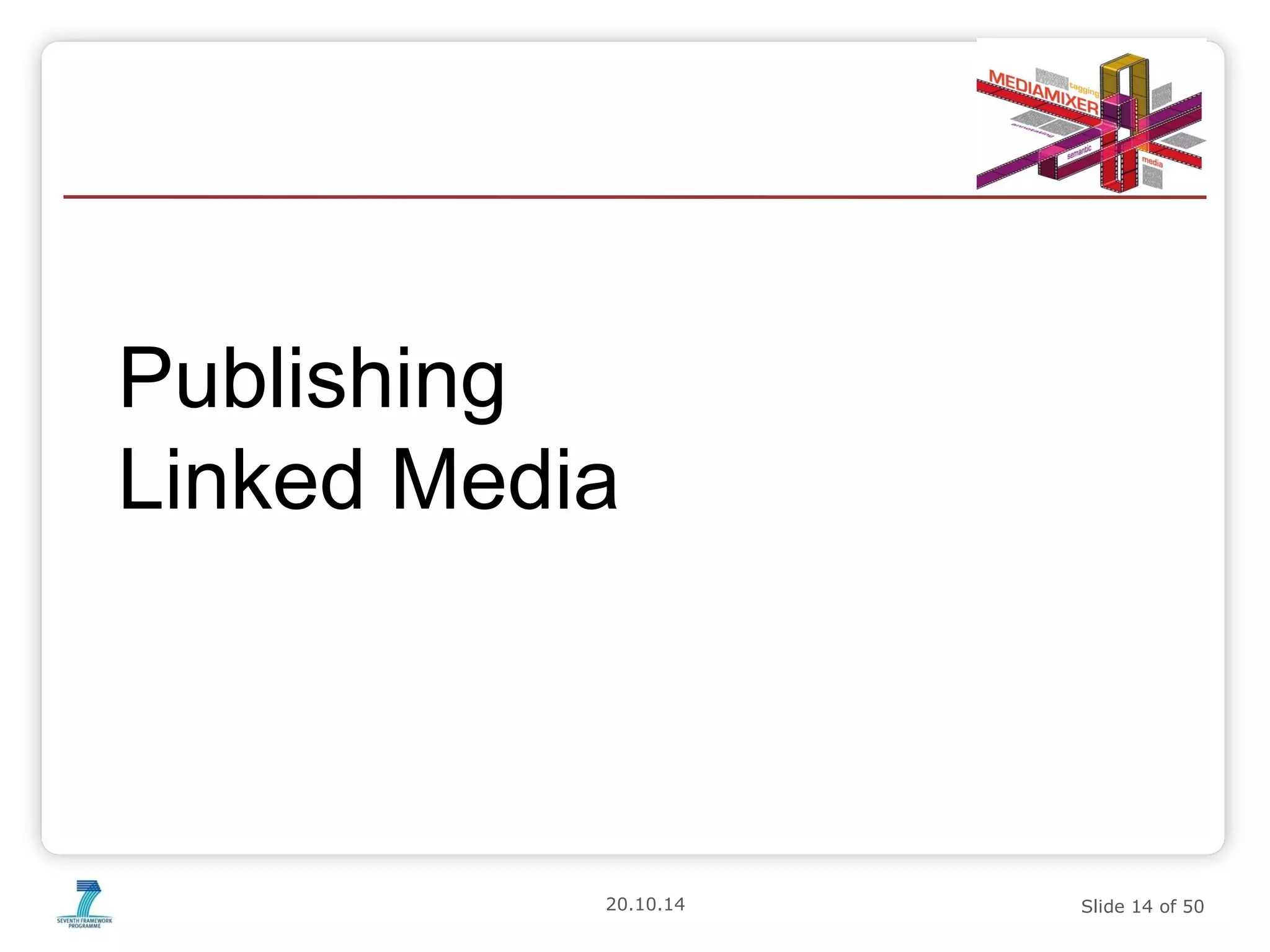 Publishing 
Linked Media 
20.10.14 Slide 14 of 50 
 