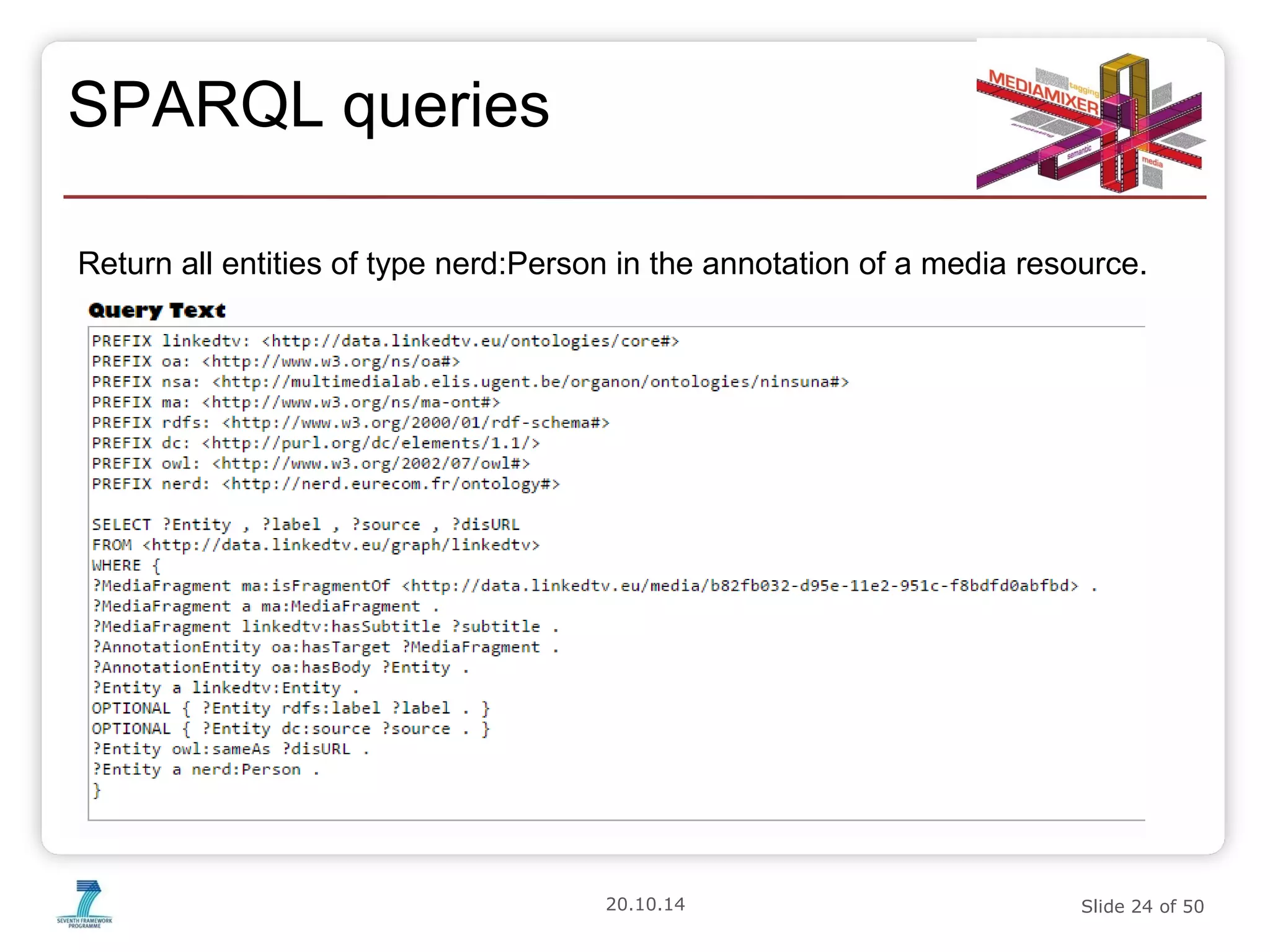 20.10.14 Slide 24 of 50 
SPARQL queries 
Return all entities of type nerd:Person in the annotation of a media resource. 
 