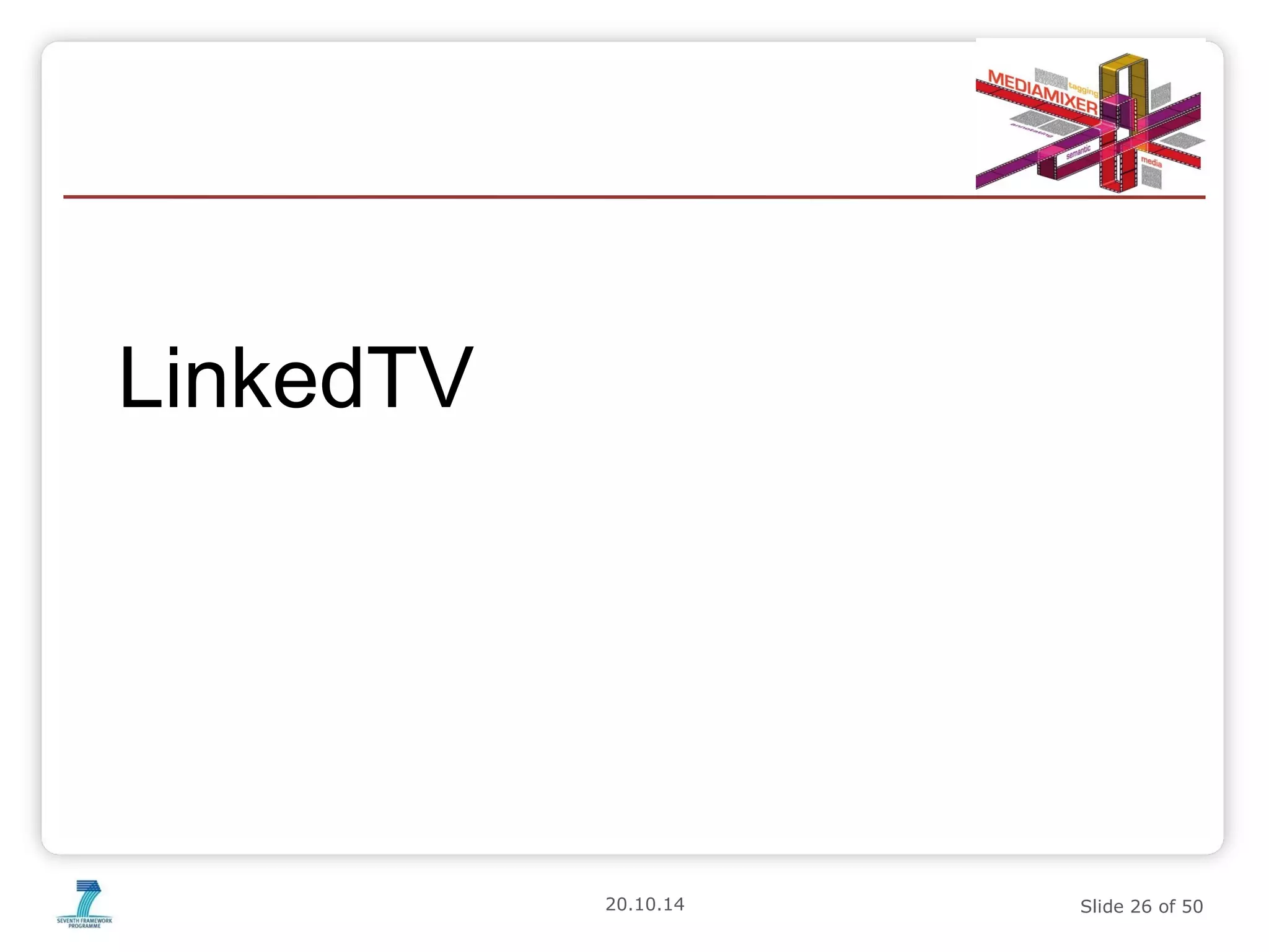 20.10.14 Slide 26 of 50 
LinkedTV 
 