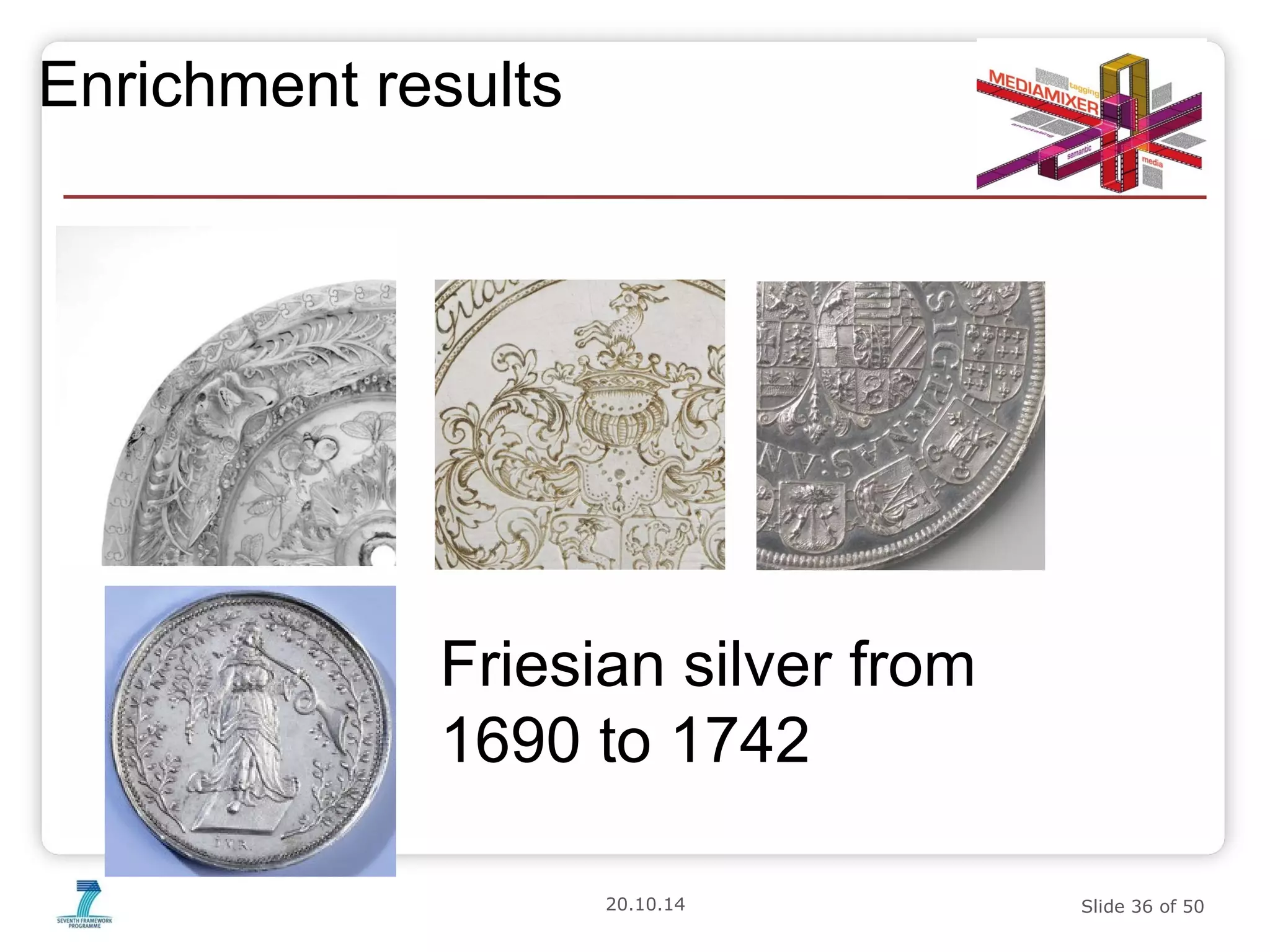 20.10.14 Slide 36 of 50 
Enrichment results 
Friesian silver from 
1690 to 1742 to 1742 
 