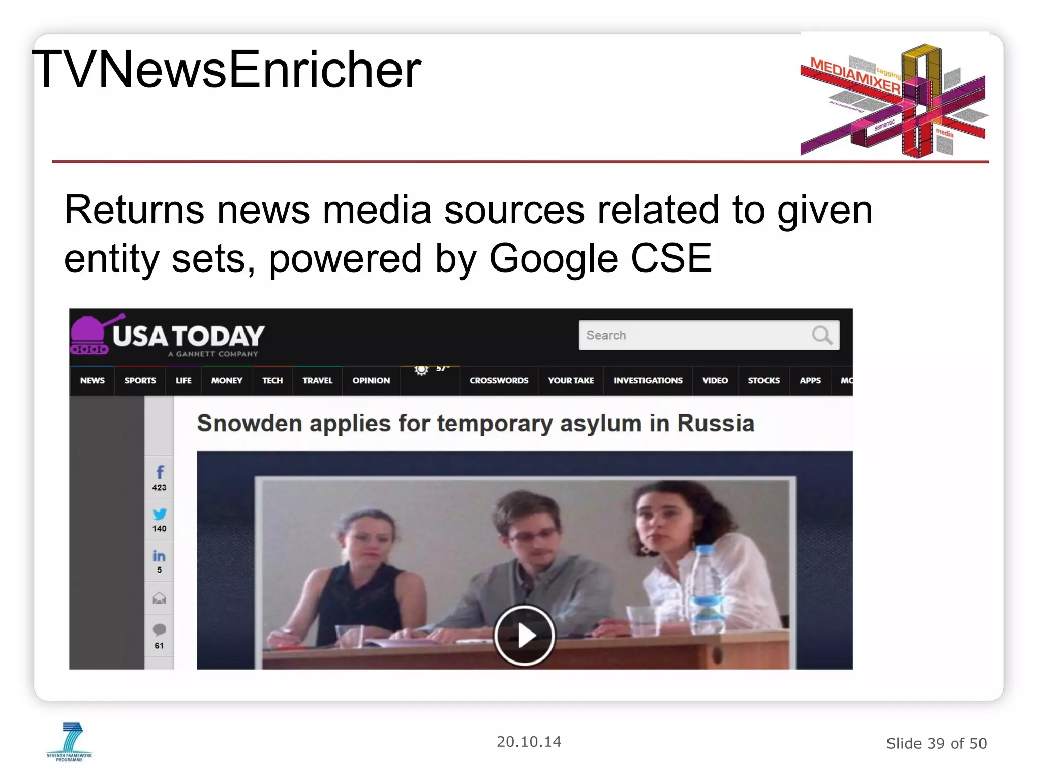 20.10.14 Slide 39 of 50 
TVNewsEnricher 
Returns news media sources related to given 
entity sets, powered by Google CSE 
 