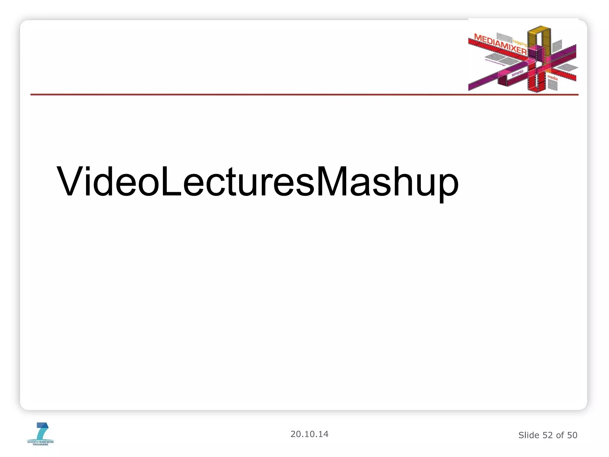 VideoLecturesMashup 
20.10.14 Slide 52 of 50 
 