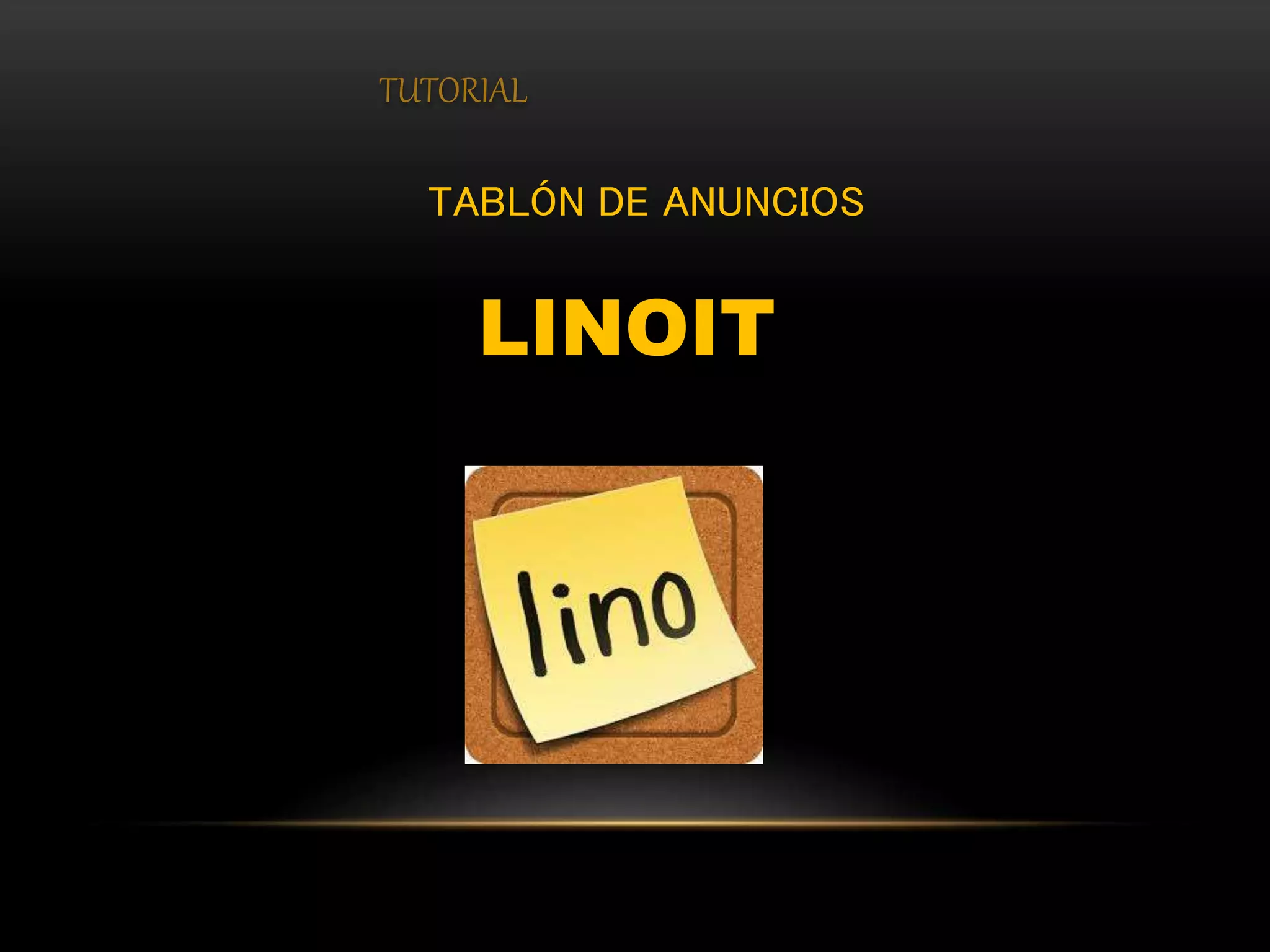 TUTORIAL
TABLÓN DE ANUNCIOS
LINOIT