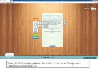 Passo 13: Você também pode escolher o fundo do seu texto. Ou seja, como
deseja que a sua página seja.
 