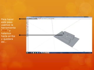 Para hacer
este paso
usamos la
herramienta
“tirar” y
halamos
hacia arriba
y quedara
asi…
 