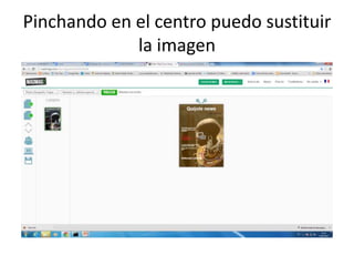 Pinchando en el centro puedo sustituir
la imagen
 