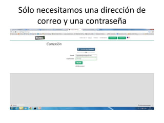 Sólo necesitamos una dirección de
correo y una contraseña
 