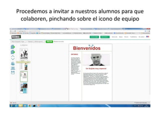 Procedemos a invitar a nuestros alumnos para que
colaboren, pinchando sobre el icono de equipo
 