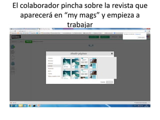 El colaborador pincha sobre la revista que
aparecerá en “my mags” y empieza a
trabajar
 