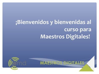¡Bienvenidos y bienvenidas al
                   curso para
         Maestros Digitales!
 