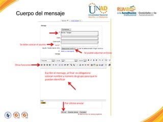 Cuerpo del mensaje
Se debe colocar el asunto
Escribir el mensaje, al final es obligatorio
colocar nombre y número de grupo para que lo
puedan identificar
Otras funciones
Por último enviar
Se puede adjuntar archivos
 