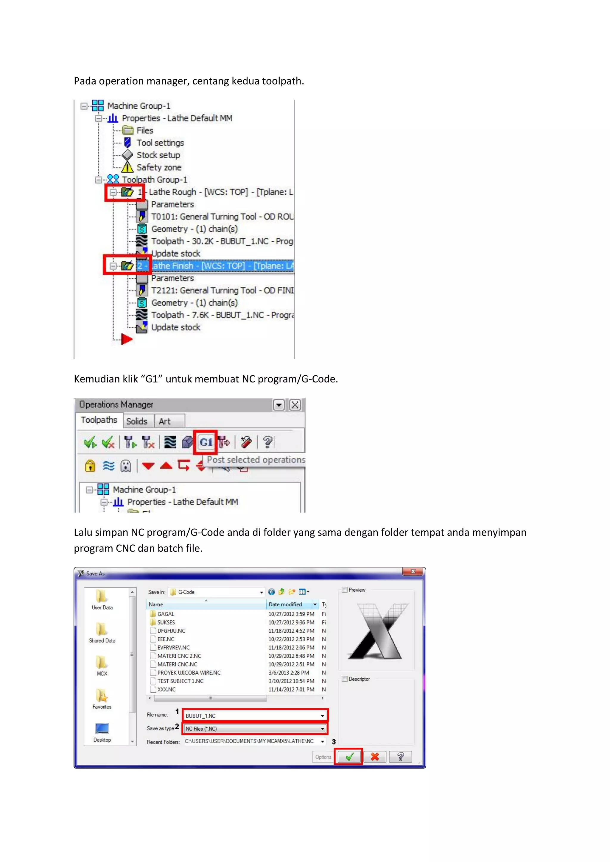 Pada operation manager, centang kedua toolpath.




Kemudian klik “G1” untuk membuat NC program/G-Code.




Lalu simpan NC program/G-Code anda di folder yang sama dengan folder tempat anda menyimpan
program CNC dan batch file.
 