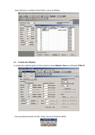 Após adicionar os módulos basta fechar a caixa de diálogo.
4.1 - Criação dos Módulos
A criação dos módulos pode ser feita a partir do menu Módulo > Novo ou utilizando CTRL+N
Este procedimento pode ser feito, ainda, através do botão de atalho
 