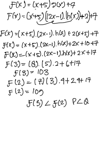 F(x) = (x+5) g(x) +
7
-
F(x) = (x+
5) ((2x-
D.
(h(x))+
2)+7
-
F(x) =
(x+ 5) . (2x-
(. h(x) + 2(x+
5) +7
F(x) = (x +
5) .
(2x-
1) .
h(x)+ 2x + 10 +7
F(x) = (x + 5) .
(ex-
1). h(x)+ 2x + 17
F(j) =
(b) (5) .
2 + 6+17
F (3) =
103
F(2) = 1z) (3) · ↑+ 2.
4+57
F (2) =
109
513) (F(2) PLQ
 