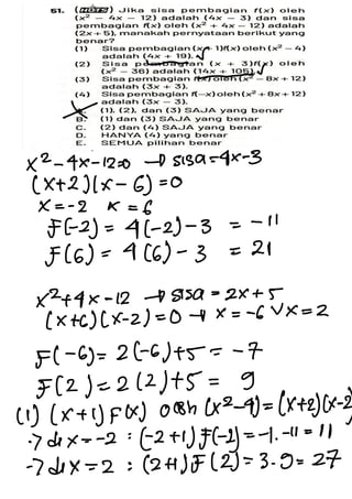 --
--
X
X2-
4x-
12 =
0 -
>
Sisa =4x-3
(X+ 2)(X -
6) = 0
X = -
2x =
6
F(-2) =
4(-
2) -
3 =
- 1
5 (6) =
4(6) -
3 = 28
X
2
+ 4x- 12 - Sisa =
2x + 5
(x +6)(X-
2) = 0 + X =
-
6VX = 2
f) -
6)= 2(-
6) +5 = -
7
=(2) = 2 (2) + 5 =
9
(1) (x + 1) = (x)0h(x2-
4) = (x+2)(x-
2)
· dox = -2 :
(2 + 1) =(2) =
1 .
- 18 =
18
- dix = 2 : (2 + /F (2) = 3 .
9 : 27
 