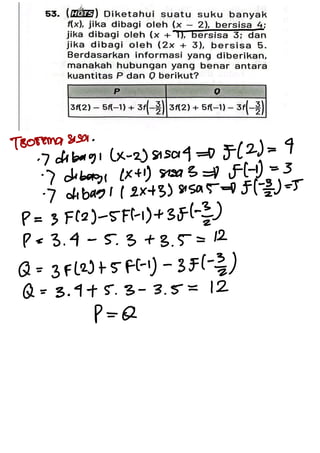 -
Teorema siga .
·
7 dobago (x-2) sisa4 = =(2) = ↑
· dibagi (x + 1) sisa3 = F(-)) = 3
·
) dibag112x+ 3) ssas= 51-3) =
J
P = 3 F(2)-
5F(-
1) + 351- 2
p = 3 .
4 -
5. 3 + 3 .
5 = 12
Q =
3 F(2) + 5f(-
1) -
3F)-)
Q =
3 .
4 + 5.
3 -
3 .
5 = 12
p = Q
 
