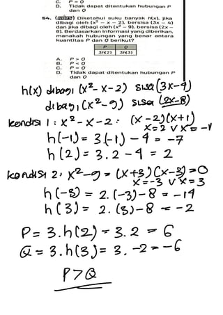 h(X) dibag , (x2-X-2) Sisa (3x-5)
dibag , (X2-9) Sisa (2x-
8)
-
Kondisi 1 : x2-X-2 : (X-2)(X+
1)
x = 2vX =
- f
h(-
1) =
3 . ( 1) -
4 = -
7
h(2) =
3 .
2 -
4 = 2
Konds 2 ,
x2-g =
(x +3) (X-
3) = 0
X =
-
3vX =
3
h(-
3) =
2.
(-
3) -
8 = - 14
n(3) =
2 . (3) -
8 = - 2
P = 3 .
4(2) =
3.
2 =
6
Q = 3 . h(3) = 3 .
-
2 =
-
6
PTQ
=
 