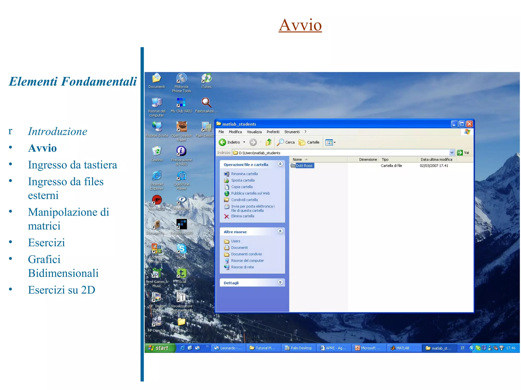 Elementi Fondamentali Avvio Introduzione Avvio Ingresso da tastiera Ingresso da files esterni Manipolazione di matrici Esercizi Grafici Bidimensionali Esercizi su 2D 