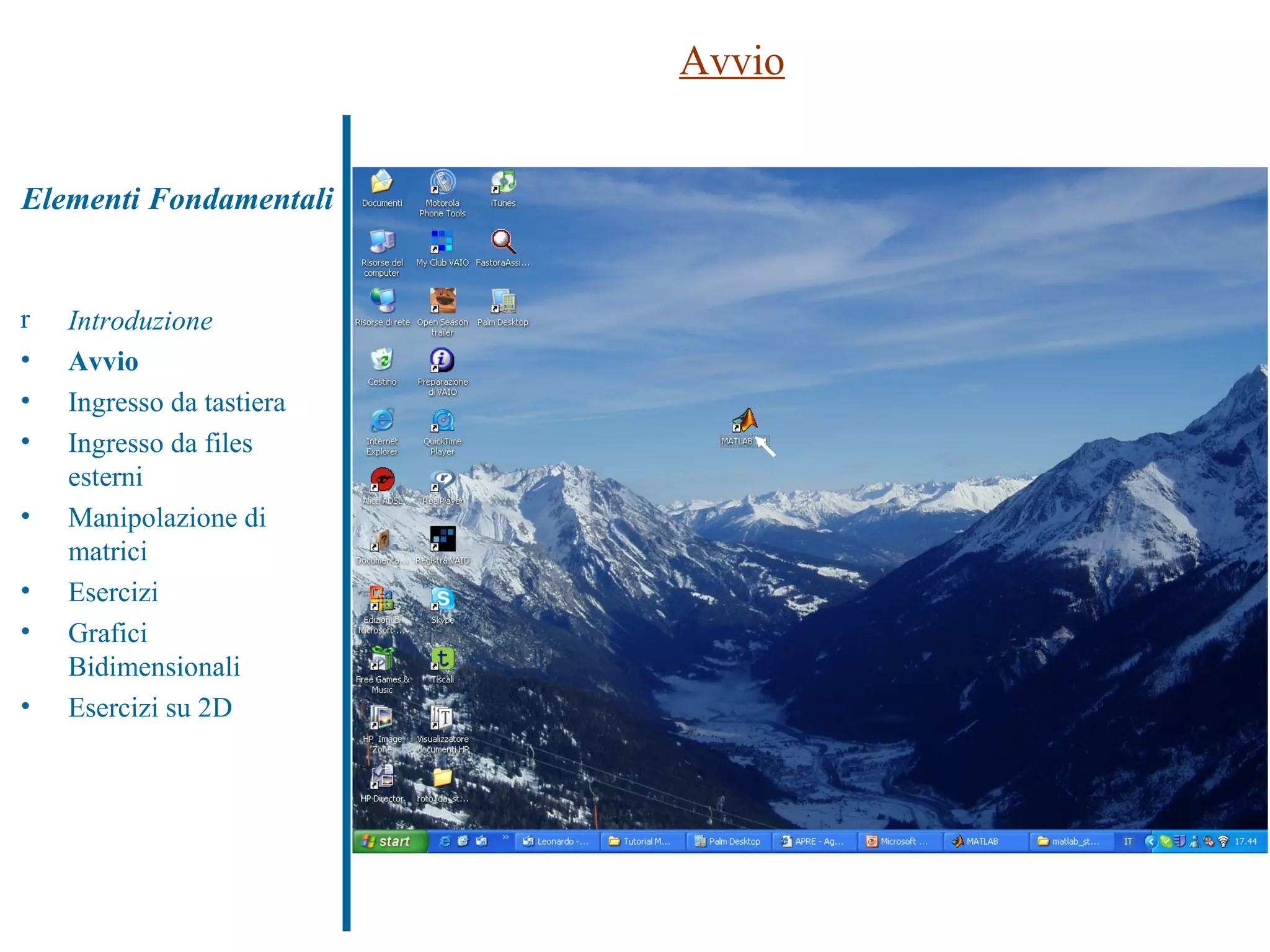 Elementi Fondamentali Avvio Introduzione Avvio Ingresso da tastiera Ingresso da files esterni Manipolazione di matrici Esercizi Grafici Bidimensionali Esercizi su 2D 