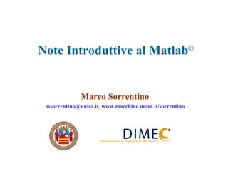 Note Introduttive al Matlab © Marco Sorrentino msorrentino@unisa.it, www.macchine.unisa.it/sorrentino 