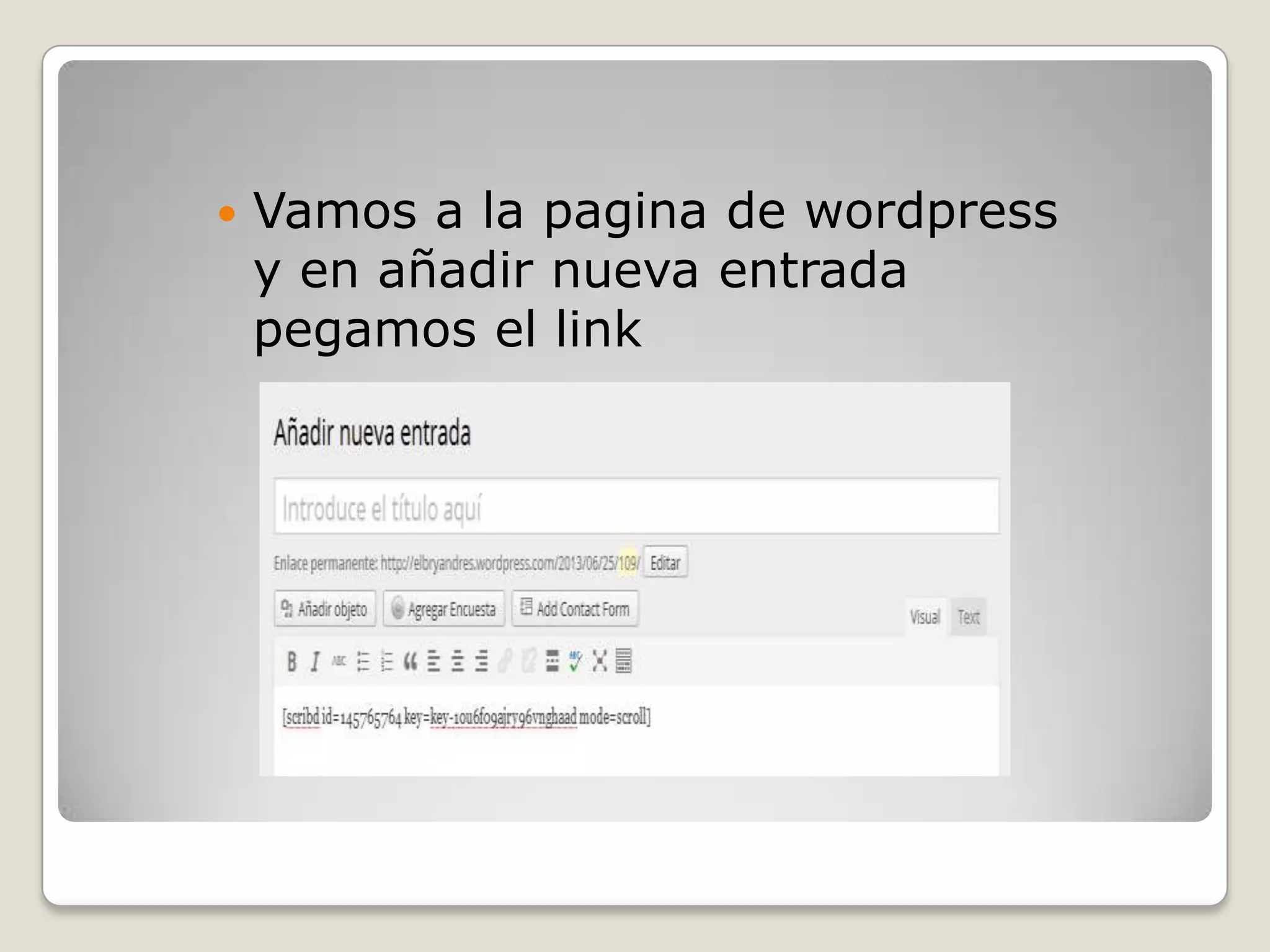  Vamos a la pagina de wordpress
y en añadir nueva entrada
pegamos el link
 