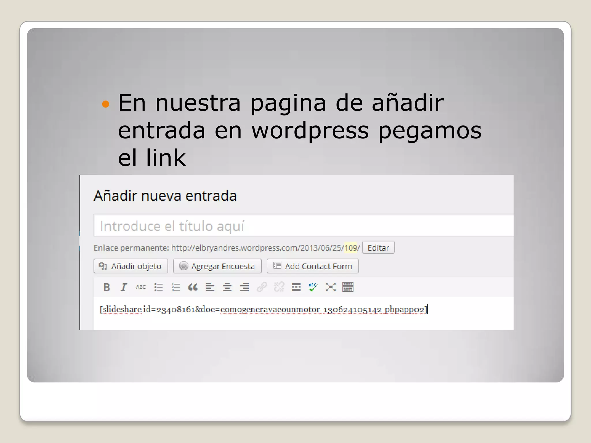  En nuestra pagina de añadir
entrada en wordpress pegamos
el link
 