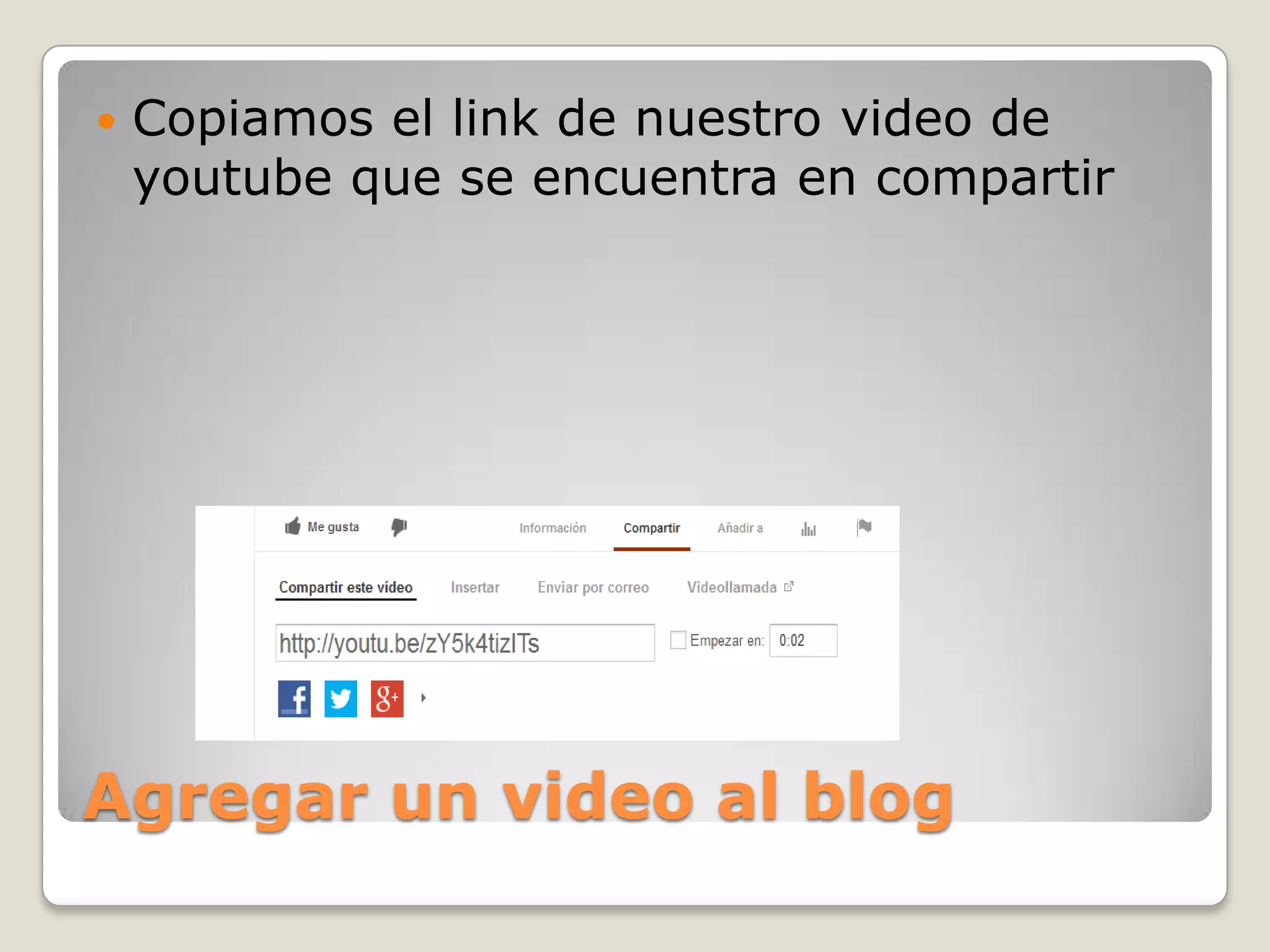 Agregar un video al blog
 Copiamos el link de nuestro video de
youtube que se encuentra en compartir
 