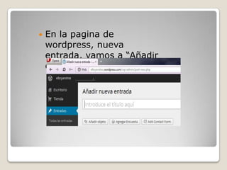  En la pagina de
wordpress, nueva
entrada, vamos a “Añadir
objeto”
 