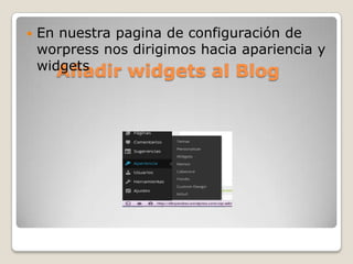 Añadir widgets al Blog
 En nuestra pagina de configuración de
worpress nos dirigimos hacia apariencia y
widgets
 