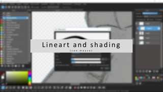 Lineart and shading
( c o n m o u s e )
 