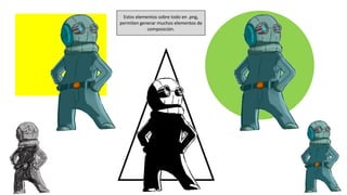 Estos elementos sobre todo en .png,
permiten generar muchos elementos de
composición.
 
