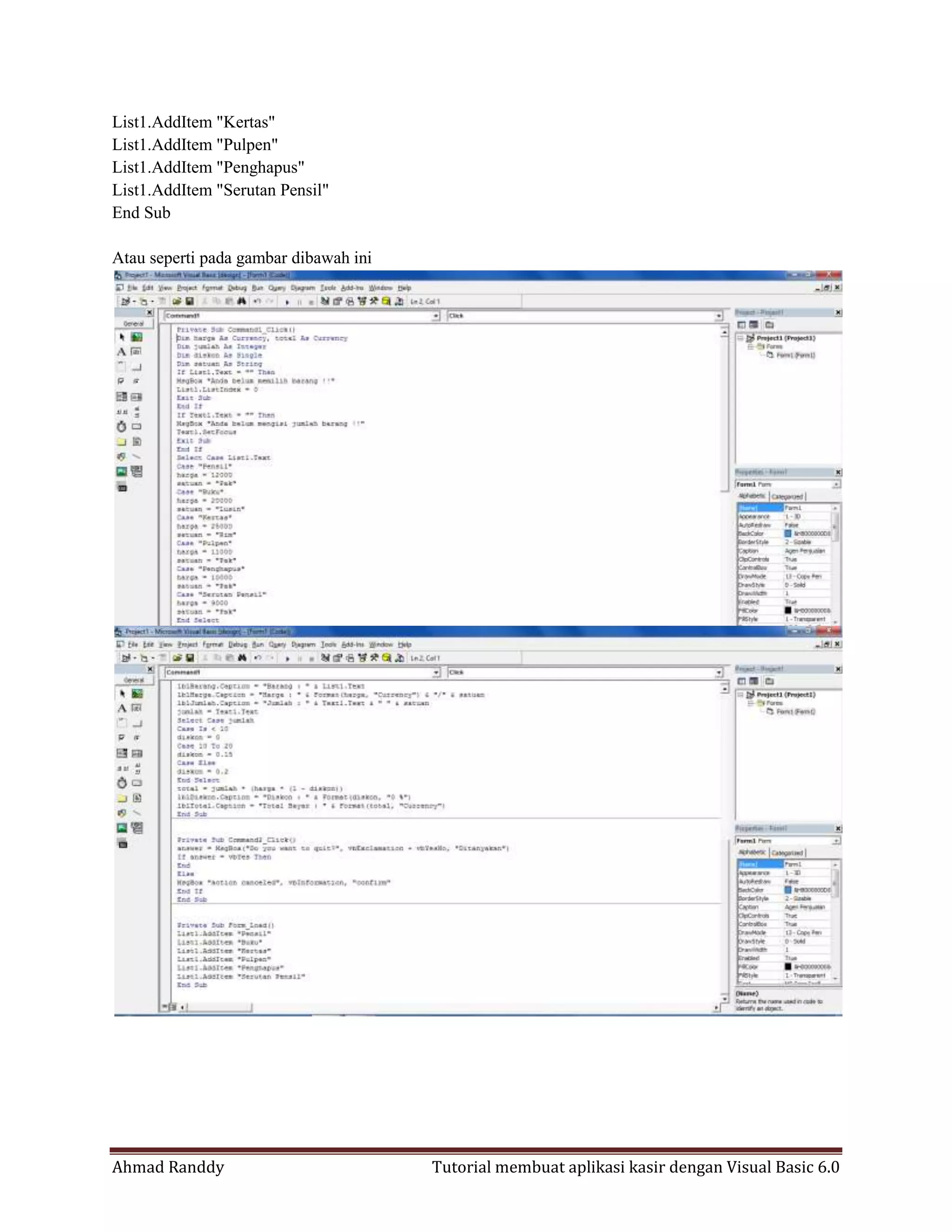Ahmad Randdy Tutorial membuat aplikasi kasir dengan Visual Basic 6.0
List1.AddItem "Kertas"
List1.AddItem "Pulpen"
List1.AddItem "Penghapus"
List1.AddItem "Serutan Pensil"
End Sub
Atau seperti pada gambar dibawah ini
 