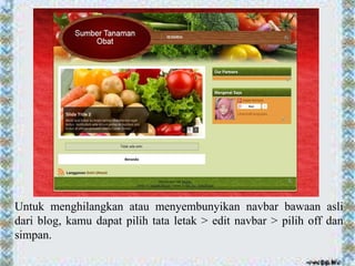 Untuk menghilangkan atau menyembunyikan navbar bawaan asli
dari blog, kamu dapat pilih tata letak > edit navbar > pilih off dan
simpan.
 