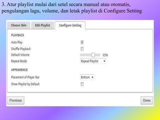 3. Atur playlist mulai dari setel secara manual atau otomatis,
pengulangan lagu, volume, dan letak playlist di Configure Setting
 