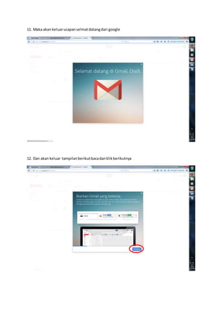 11. Maka akan keluarucapanselmatdatangdari google
12. Dan akan keluar tampilanberikutbacadanklikberikutnya
 