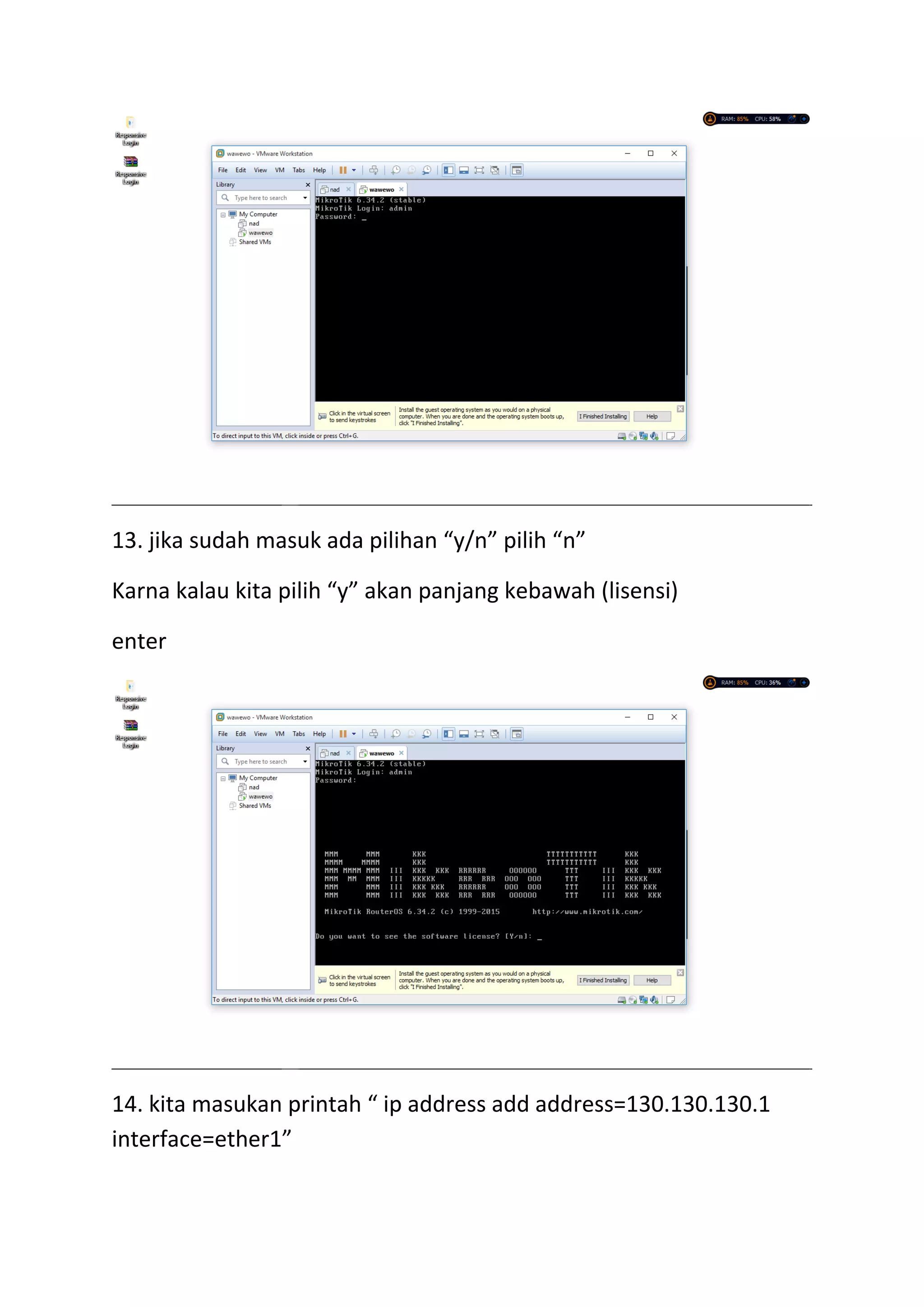 13. jika sudah masuk ada pilihan “y/n” pilih “n”
Karna kalau kita pilih “y” akan panjang kebawah (lisensi)
enter
14. kita masukan printah “ ip address add address=130.130.130.1
interface=ether1”
 