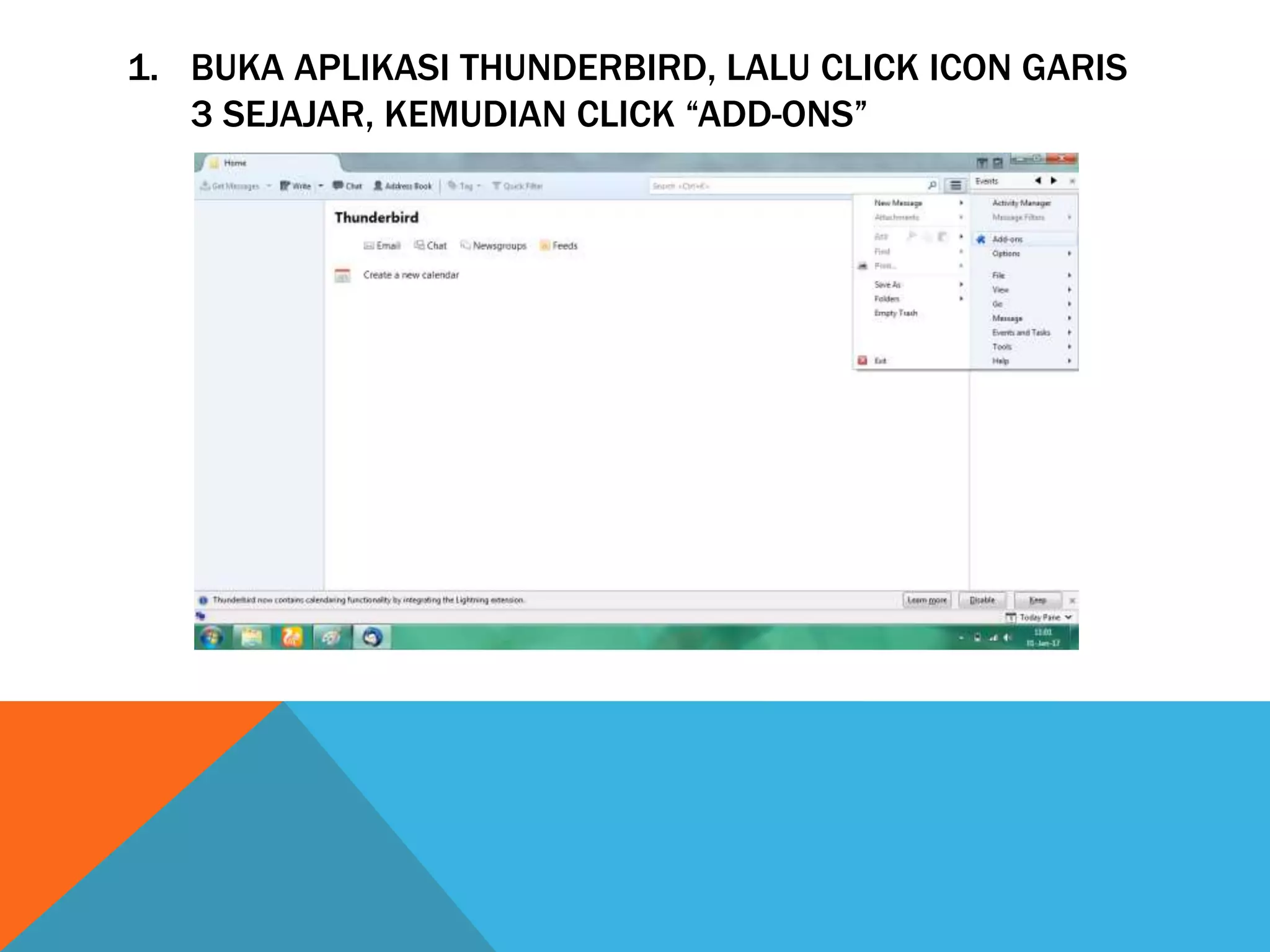 1. BUKA APLIKASI THUNDERBIRD, LALU CLICK ICON GARIS
3 SEJAJAR, KEMUDIAN CLICK “ADD-ONS”
 