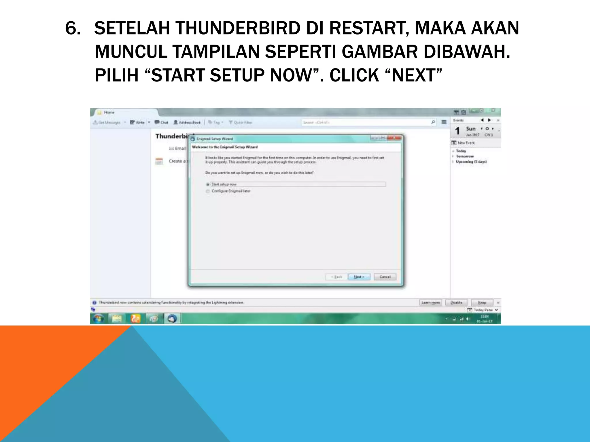 6. SETELAH THUNDERBIRD DI RESTART, MAKA AKAN
MUNCUL TAMPILAN SEPERTI GAMBAR DIBAWAH.
PILIH “START SETUP NOW”. CLICK “NEXT”
 