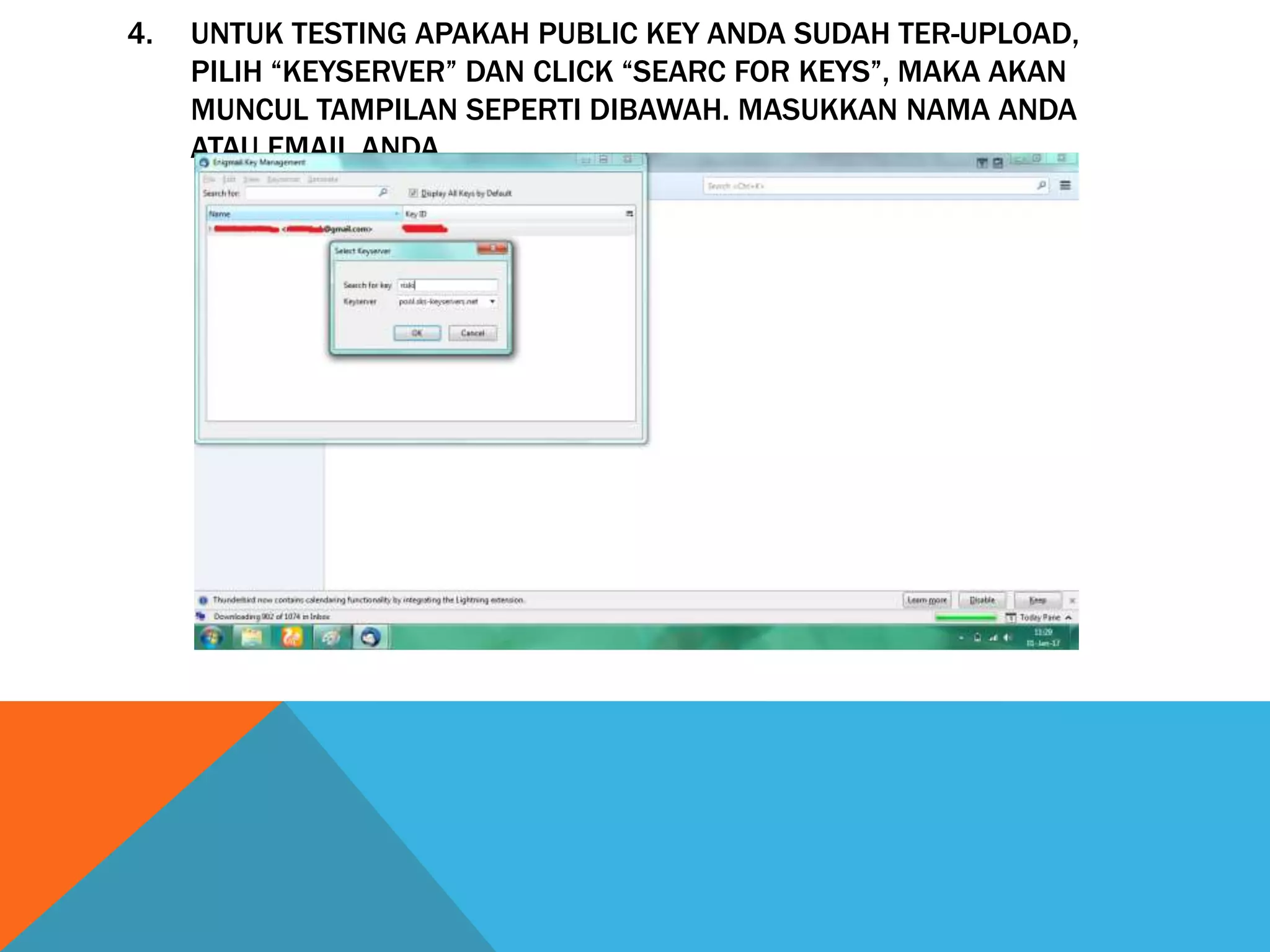 4. UNTUK TESTING APAKAH PUBLIC KEY ANDA SUDAH TER-UPLOAD,
PILIH “KEYSERVER” DAN CLICK “SEARC FOR KEYS”, MAKA AKAN
MUNCUL TAMPILAN SEPERTI DIBAWAH. MASUKKAN NAMA ANDA
ATAU EMAIL ANDA.
 