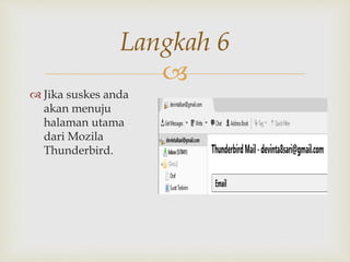 
Langkah 6
 Jika suskes anda
akan menuju
halaman utama
dari Mozila
Thunderbird.
 