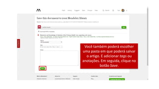 Você também poderá escolher
uma pasta em que poderá salvar
o artigo. E adicionar tags ou
anotações. Em seguida, clique no
botão Save.
 