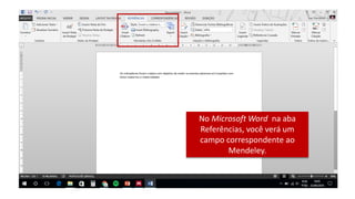 No Microsoft Word na aba
Referências, você verá um
campo correspondente ao
Mendeley.
 