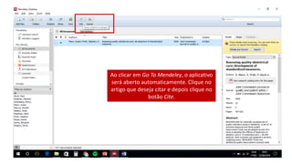 Ao clicar em Go To Mendeley, o aplicativo
será aberto automaticamente. Clique no
artigo que deseja citar e depois clique no
botão Cite.
 