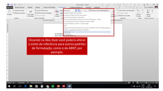 Clicando na Aba Style você poderá alterar
o estilo da referência para outros padrões
de formatação, como o da ABNT, por
exemplo.
 