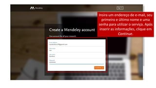 Insira um endereço de e-mail, seu
primeiro e último nome e uma
senha para utilizar o serviço. Após
inserir as informações, clique em
Continue.
 