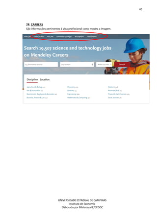 40
UNIVERSIDADE ESTADUAL DE CAMPINAS
Instituto de Economia
Elaborado por Biblioteca IE/CEDOC
28. CARRERS
São informações pertinentes à vida profissional como mostra a imagem.
 