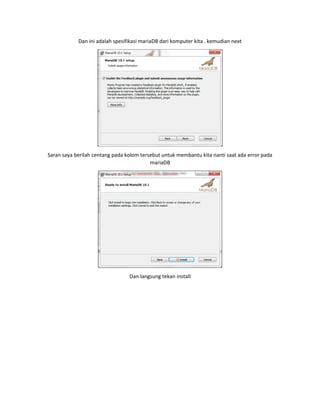 Dan ini adalah spesifikasi mariaDB dari komputer kita . kemudian next
Saran saya berilah centang pada kolom tersebut untuk membantu kita nanti saat ada error pada
mariaDB
Dan langsung tekan install
 