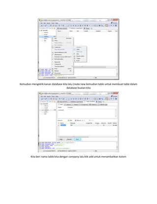 Kemudian mengeklik kanan database kita lalu create new kemudian table untuk membuat table dalam
database buatan kita
Kita beri nama table kita dengan company lalu klik add untuk menambahkan kolom
 